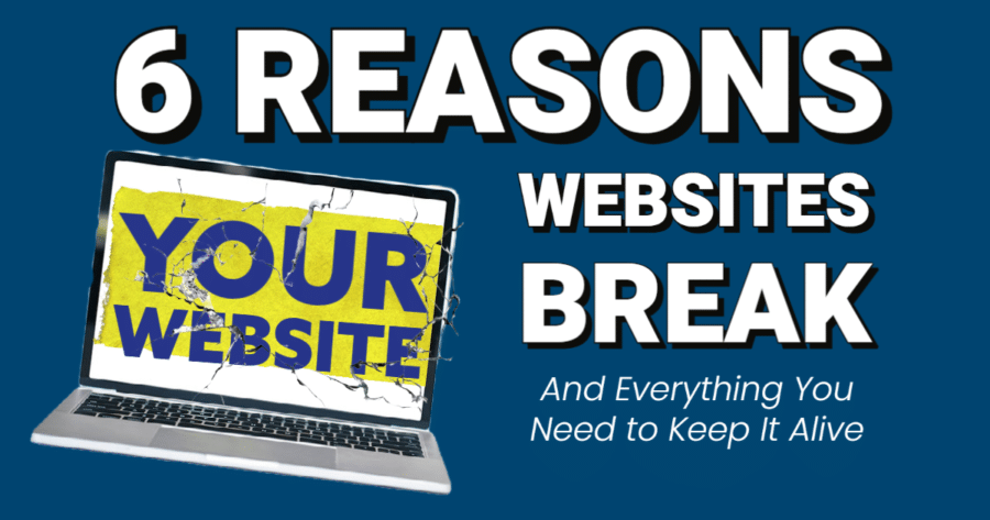 6 reasons websites break and everything you need to keep it alive.
